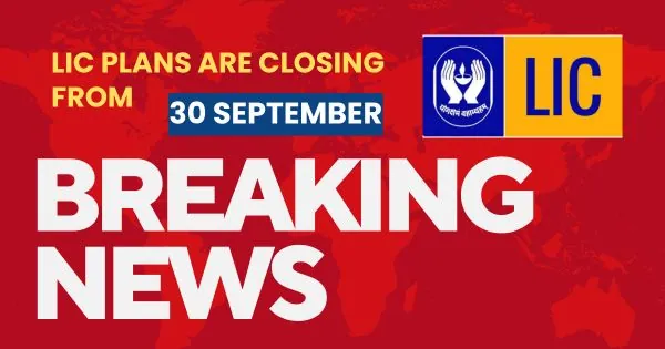 Which LIC Plans are closing from 30 September and why?