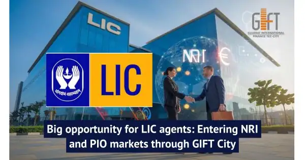 Big opportunity for LIC agents Entering NRI and PIO markets through GIFT City