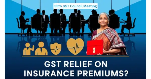 GST Council 55th Meeting Relief on Life and Health Insurance Premiums Under Consideration